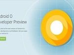 Android O Developer Preview Version is Finally Here